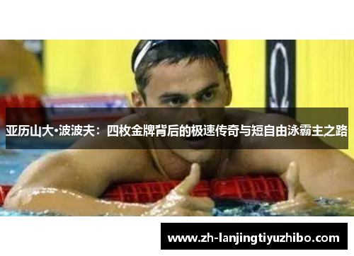 亚历山大·波波夫:四枚金牌背后的极速传奇与短自由泳霸主之路