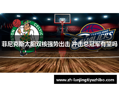 菲尼克斯太阳双核强势出击 冲击总冠军有望吗