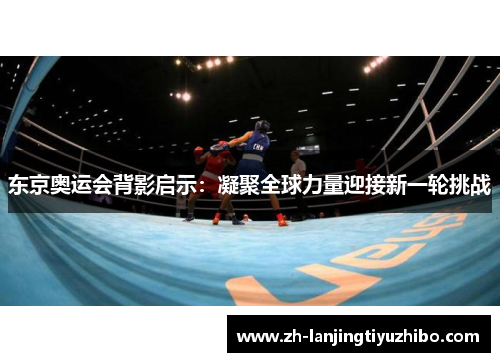 东京奥运会背影启示:凝聚全球力量迎接新一轮挑战