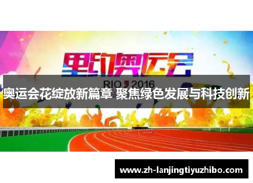 奥运会花绽放新篇章 聚焦绿色发展与科技创新